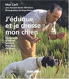 J'�duque et je dresse mon chien : �pagneuls - Braques - Setters - Pointers - Griffons