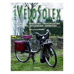 Le guide du V�loSolex : Historique, identification, �volution, restauration, entretien, conduite