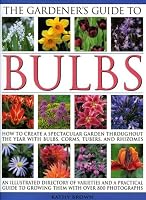 The Gardener's Guide to Bulbs: Over 50 varieties of bulb and a guide to growing them in every season, with over 800 photographs