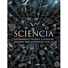 Sciencia: Mathematics, Physics, Chemistry, Biology, and Astronomy for All (Wooden Books)