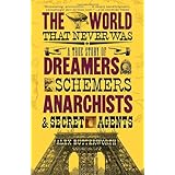 The World That Never Was: A True Story of Dreamers, Schemers, Anarchists, and Secret Agents (Vintage)
