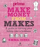 Make money from makes : a guide to turning your hobby into a business