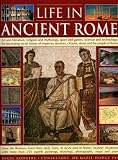 Life in Ancient Rome: Art And Literature, Religion And Mythology, Sport And Games, Science And Technology: The Fascinating Social History Of Senators, Slaves And The People Of Rome