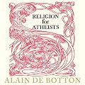Religion for Atheists: A Non-Believer's Guide to the Uses of Religion (Unabridged)
