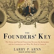 The Founders' Key: The Divine and Natural Connection Between the Declaration and the Constitution and What We Risk by Losing It | [Larry P. Arnn]