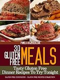 30 Gluten Free Meals – Tasty Gluten Free Dinner Recipes To Try Tonight (Gluten Free Cookbook – The Gluten Free Recipes Collection)
