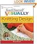 Teach Yourself Visually Knitting Design: Working from a Master Pattern to Fashion Your Own Knits (Teach Yourself Visually)