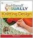 Teach Yourself Visually Knitting Design: Working from a Master Pattern to Fashion Your Own Knits (Teach Yourself Visually)