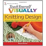 teach yourself visually knitting design working from a master pattern to fashion your own knits teach yourself