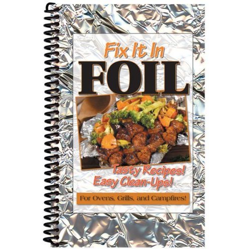 “Fix It In Foil: Tasty Recipes & Easy Clean-up for Ovens, Grills & Campfires” Cookbook