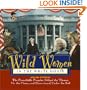 Wild Women In The White House: The Formidable Females Behind the Throne, On the Phone, and (Sometimes) Under the Bed (Wild Women Series)