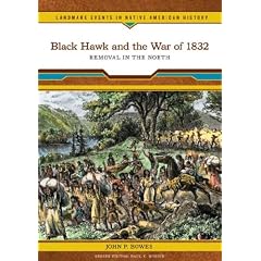 Black Hawk and the War of 1832: Removal in the North (Landmark Events in Native American History)