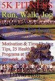 5K Fitness Run: Walk, Jog & Train for Fun, Health & to Race the 5K