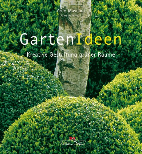 Delius Klasing GartenIdeen: Kreative Gestaltung gr&uuml;ner R&auml;ume