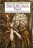 The Elric Saga: Part I (Elric of Melnibone, The Sailor on the Seas of Fate, The Weird of the White Wolf)