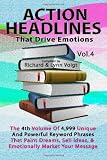 ACTION HEADLINES That Drive Emotions - Volume 4: The 4th Volume of 4,999 Unique Powerful Keyword Phrases That Paint Dreams, Sell Ideas, And Market Your Message