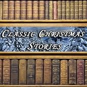 Classic Christmas Stories | [Hans Christian Andersen, Louisa May Alcott, Henry Wadsworth Longfellow, L. Frank Baum, O. Henry, Clement C. Moore, Lucy Maud Montgomery]