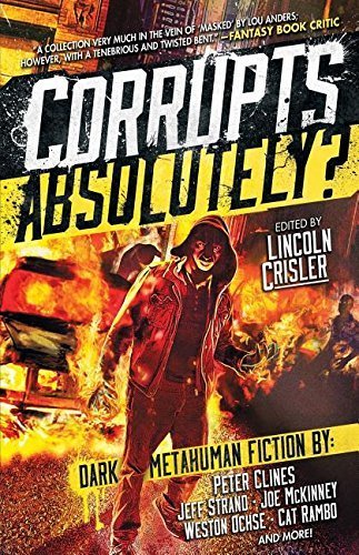 Corrupts Absolutely?: Dark Metahuman Fiction by Clines, Peter, McKinney, Joe, Strand, Jeff (2015) Paperback