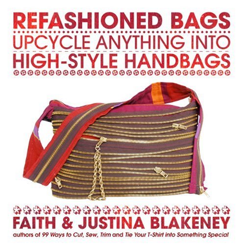 Refashioned Bags: Upcycle Anything into High-Style Handbags [Bargain Price] [Paperback]