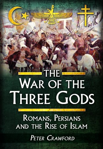 The War of the Three Gods: Romans, Persians and the Rise of Islam