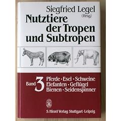 Nutztiere der Tropen und Subtropen, in 3 Bdn., Bd.3, Pferde, Esel, Schweine, Elefanten, Gefl�gel, Bienen, Seidenspinner