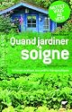 Quand jardiner soigne : Initiation pratique aux jardins th&eacute;rapeutiques