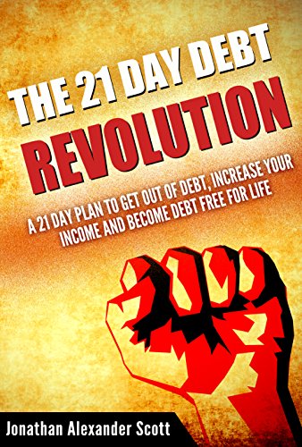 The 21 Day Debt Revolution: A 21 Day Plan to Get Out of Debt, Increase Your Income and Become Debt Free for Life