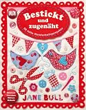 Bestickt und zugenäht: 50 tolle Handarbeitsprojekte