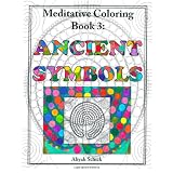 Ancient Symbols: Meditative Coloring Book 3: Adult Coloring for relaxation, stress reduction, meditation, spiritual connection, prayer, centering, ... into your deep true self; for ages 9-109. ~ Aliyah Schick