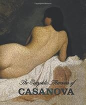 The Complete Memoirs of Casanova the Story of My Life (All Volumes in a Single Book, Illustrated, Complete and Unabridged) The Complete Memoirs of Casanova the Story of My Life (All Volumes in a Single Book, Illustrated, Complete and Unabridged)