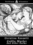 Goblin Market and Other Poems (Trillium Classics)