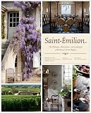 Saint-Emilion: The Chateaux, Winemakers, and Landscapes of Bordeaux s Famed Wine Region