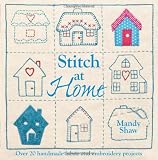 Stitch at Home: Over 20 handmade fabric and embroidery projects