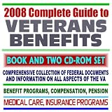 2008 Complete Guide to Veterans Benefits - Compensation, Appeals, Disability, Medical Care, Insurance Programs, Plans for Families, GI Bill, Home Loan Guaranty (Book plus Two CD-ROM Set)