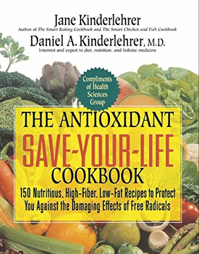 The Antioxidant Save-Your-Life Cookbook: 150 Nutritious, High Fiber, Low-Fat Recipes to Protect You Against the Damaging Effects of Free Radicals