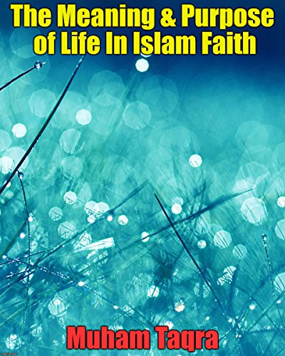 The Meaning & Purpose of Life In Islam Faith