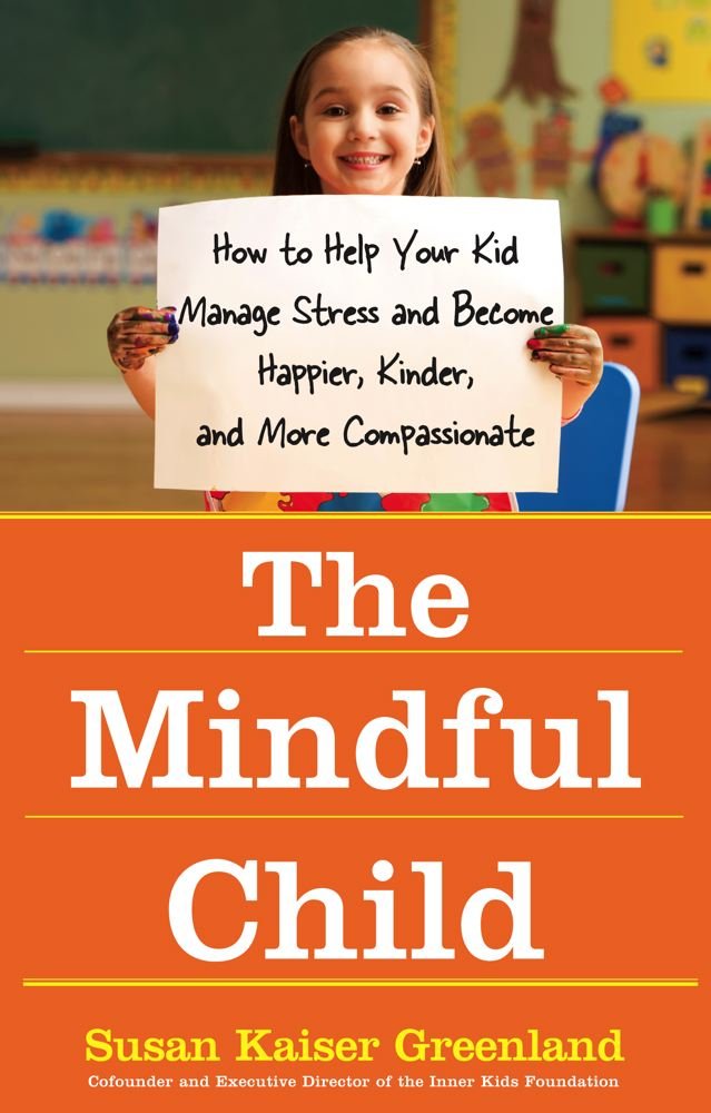 The Mindful Child: How to Help Your Kid Manage Stress and Become ...