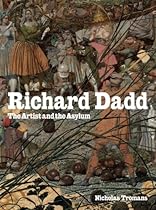 Richard Dadd: The Artist and the Asylum Richard Dadd: The Artist and the Asylum