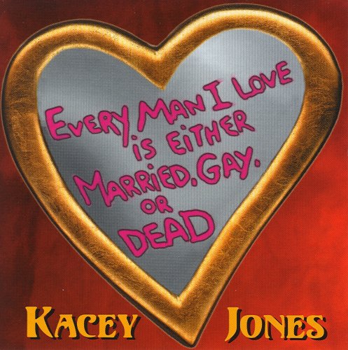 Kacey Jones - Every Man I Love Is Either Married, Gay or Dead - Zortam Music