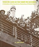 Wish me luck as you wave me goodbye : a selection of Northumbrian memories of World War 2