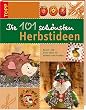 Die 101 sch�nsten Herbstideen. Bastel- und Deko-Ideen f�r drinnen und drau�en