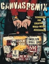 Canvas Remix: Techniques For Creating Mixed-Media Accessories Canvas Remix: Techniques For Creating Mixed-Media Accessories