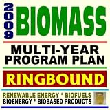 2009 Biomass: Multi-Year Program Plan, Feedstocks, Biochemical Conversion, Thermochemical, Biorefineries, Biofuels Infrastructure (Ringbound)