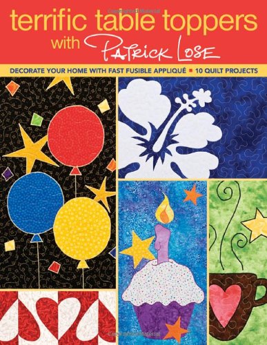 Terrific Table Toppers with Patrick Lose: Decorate Your Home with Fast Fusible Applique; 10 Quilt Projects