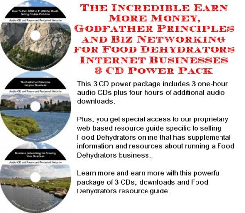 The Incredible Earn More Money, Godfather Principles and Biz Networking for Food Dehydrators Internet Businesses 3 CD Power Pack
