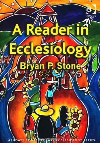 A Reader in Ecclesiology. Bryan Stone (Ashgate Contemporary Ecclesiology) by Bryan P. Stone (2012-07-20)