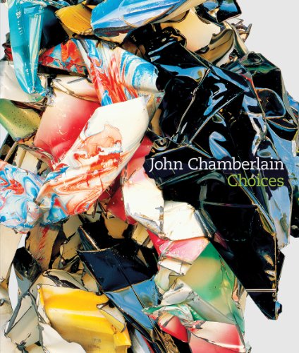 John Chamberlain: Choices, by John Chamberlain, Donna De Salvo, Dave Hickey, Adrian Kohn, Charles Ray