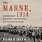 The Marne, 1914: The Opening of World War I and the Battle That Changed the World