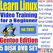Learn Linux for a Beginner, Gentoo Edition. Includes Video Training & Two Certification Exams, Training Library, Installation and Printed Quick Reference Card. 5-disk DVD Set, Ed.2010