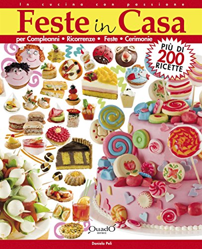 Feste in casa: per Compleanni, Ricorrenze, Feste, Cerimonie (In cucina con passione) (Italian Edition)